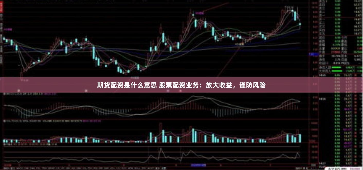 期货配资是什么意思 股票配资业务：放大收益，谨防风险