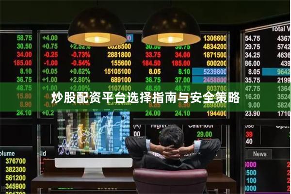 炒股配资平台选择指南与安全策略
