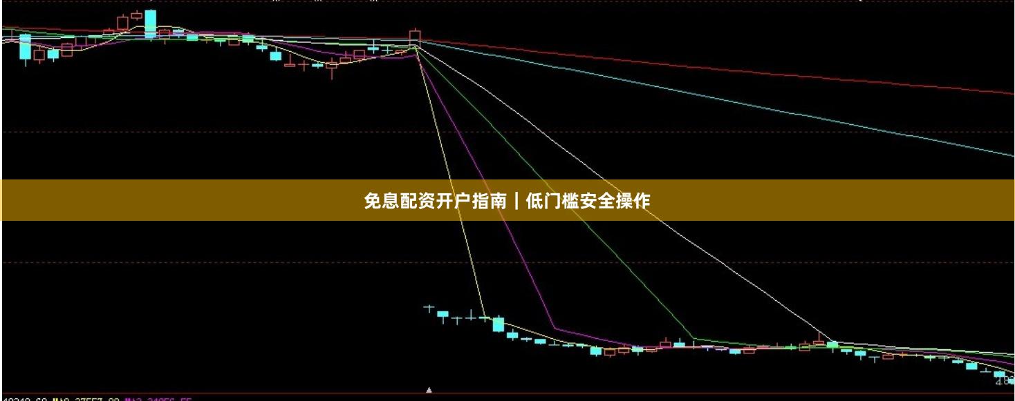 免息配资开户指南｜低门槛安全操作